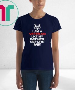 I am a veteran like my father before me shirt