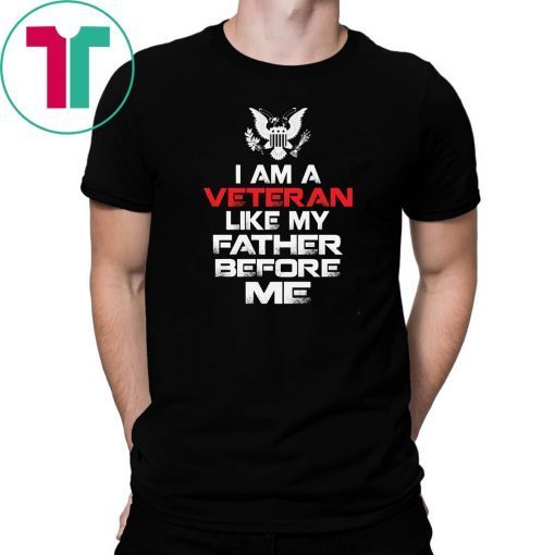 I am a veteran like my father before me shirt