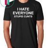 I hate everyone stupid cunts shirt