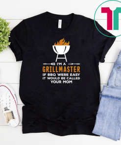 I m A Grill Master If BBQ Were Easy It d Be Called Your Mom Shirt