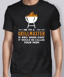 I m A Grill Master If BBQ Were Easy It d Be Called Your Mom Shirt