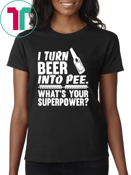 I turn beer into pee what’s your supperpower shirt - Shirts owl