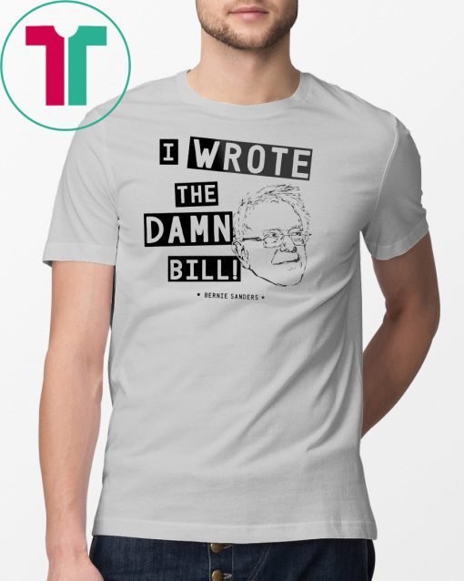 I wrote the damn bill - Bernie Sanders Classic Funny Gift T-Shirts