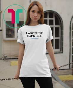 I wrote the damn bill Bernie Sanders Unisex Gift T-Shirt