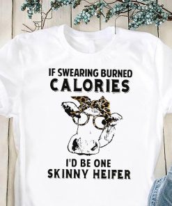 If swearing burned calories I’d be one skinny heifer shirt