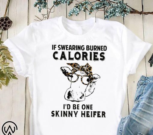 If swearing burned calories I’d be one skinny heifer shirt