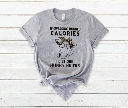 If swearing burned calories I’d be one skinny heifer shirt