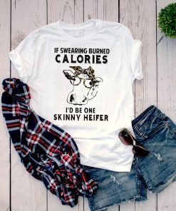 If swearing burned calories I’d be one skinny heifer shirt