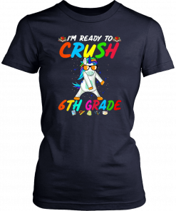 I'm Ready To Crush 6Th Grade Unicorn Back To School T-Shirt