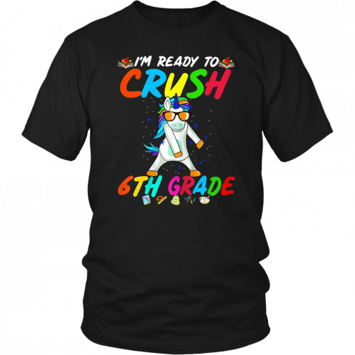 I'm Ready To Crush 6Th Grade Unicorn Back To School T-Shirt