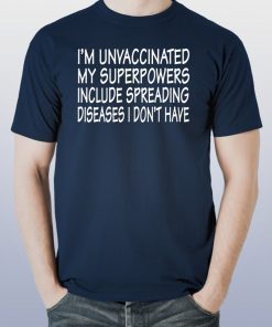 I’m Unvaccinated My Superpowers Include Spreading Diseases T-Shirt