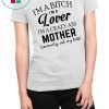 I’m a bitch I’m a lover I’m a crazy ass mother seriously ask my kids shirtI’m a bitch I’m a lover I’m a crazy ass mother seriously ask my kids shirt