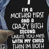 I’m a mother first and a crazy bitch second unless you mess with my child shirt