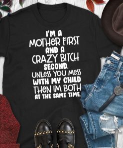 I’m a mother first and a crazy bitch second unless you mess with my child shirt