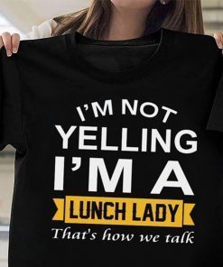 I’m not yelling I’m the lunch lady that’s how we talk shirt