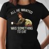 John rambo all he wanted was something to eat vintage shirt