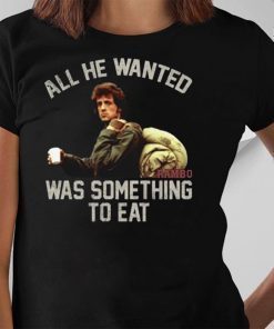John rambo all he wanted was something to eat vintage shirt