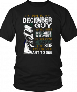 Joker I’m a december guy I have 3 sides the quiet and sweet the funny and crazy T-Shirt