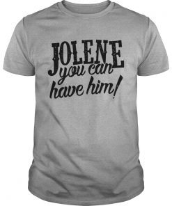 Jolene you can have him T-Shirt