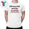 Kill Gary Holt Save The Slayer From The Shameful Exodus Classic Tee Shirt