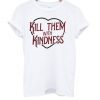 Kill Them With Kindness Heart T-Shirt