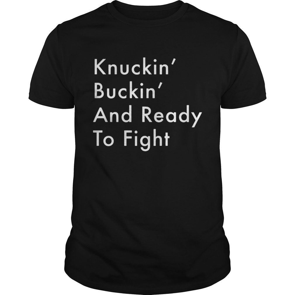 Knuckin And Buckin And Ready To Fight Unisex Shirt - Shirts owl