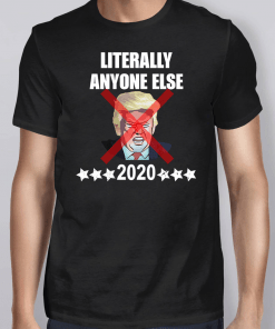 Literally Anyone Else Donald Trump 2020 Shirt