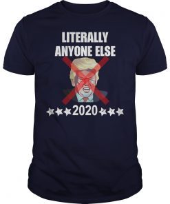 Literally Anyone Else Donald Trump 2020 Shirts