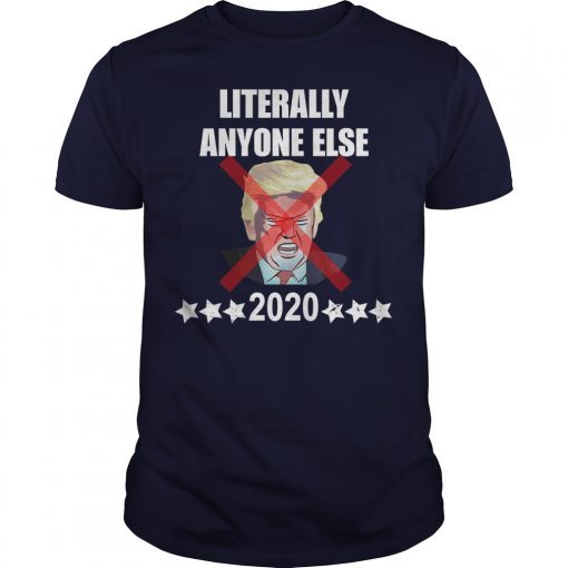 Literally Anyone Else Donald Trump 2020 Shirts