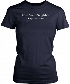 Love Your Neighbor Dayton Strong Community Support Ohio T-Shirt
