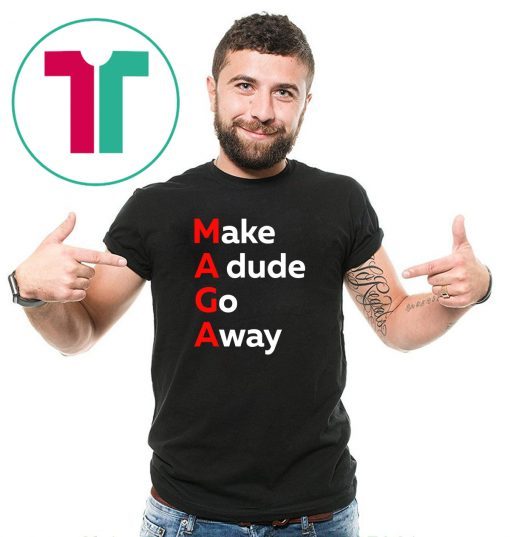 MAGA Make a Dude Go Away Dude Gotta Go T-Shirt