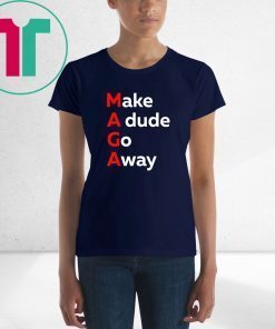 MAGA Make a Dude Go Away Dude Gotta Go T-Shirt