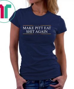 Make Pitt eat shit again Tee Shirt
