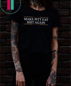 Make Pitt eat shit again shirt