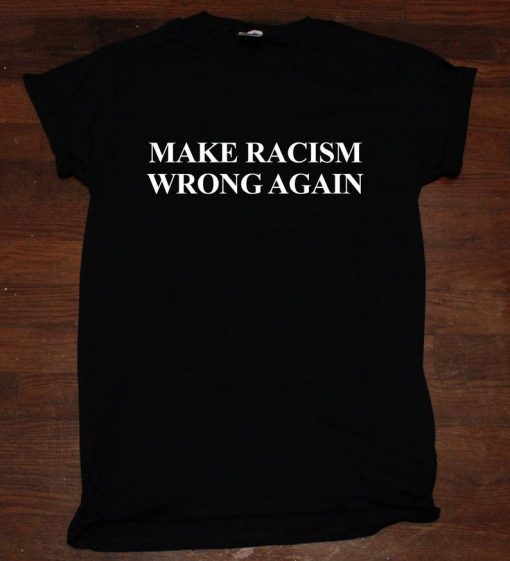 Make Racism Wrong Again America Anti Trump T-Shirt unisex adult