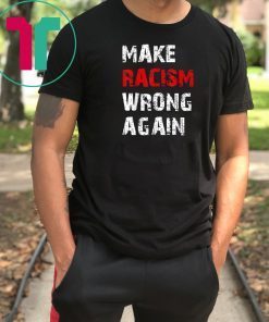 Make Racism Wrong Again Anti-Hate 86 45 Resist Anti Trump Tee Shirts