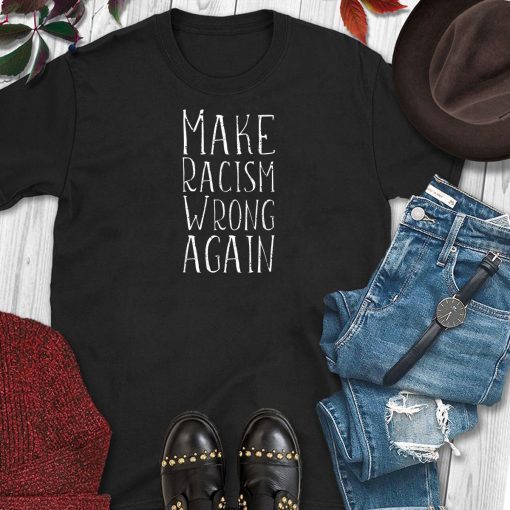 Make Racism Wrong Again Anti-Hate Resist Anti-Trump T-Shirt