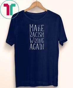 Make Racism Wrong Again Anti-Hate Resist Anti-Trump T-Shirt