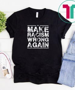 Make Racism Wrong Again Shirt