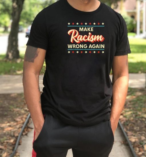 Make Racism Wrong Again Shirt Anti Racism Tee Shirt