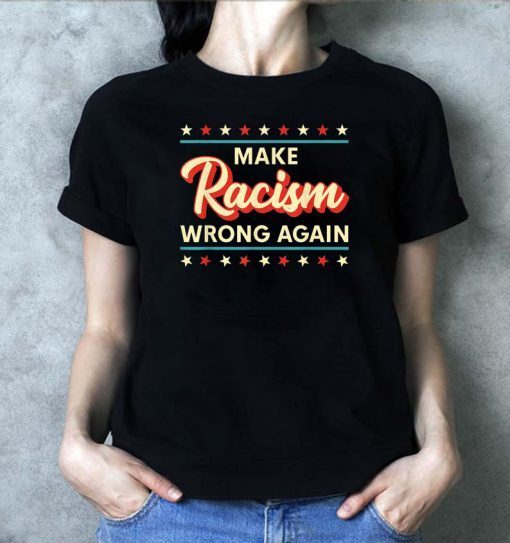 Make Racism Wrong Again Shirt Anti Racism Tee Shirt