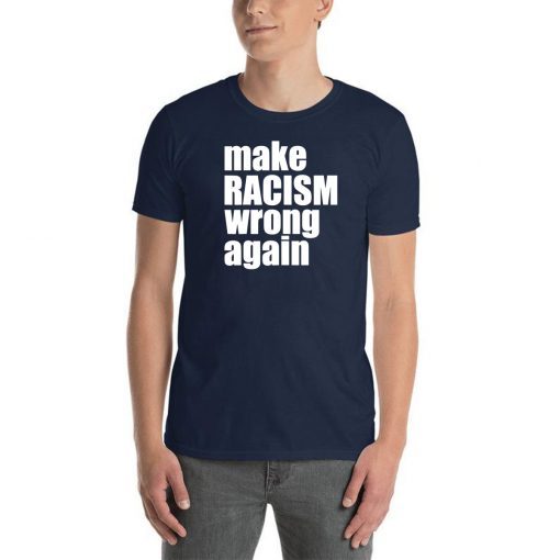 Make Racism Wrong Again Shirt Anti Racism Classic Tee Shirt