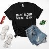 Make Racism Wrong Again Shirt Anti Trump Shirt