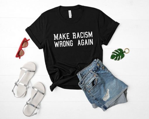 Make Racism Wrong Again Shirt Anti Trump Shirt