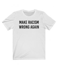 Make Racism Wrong Again Shirt Anti Trump Shirt No Human Is Illegal Shirt