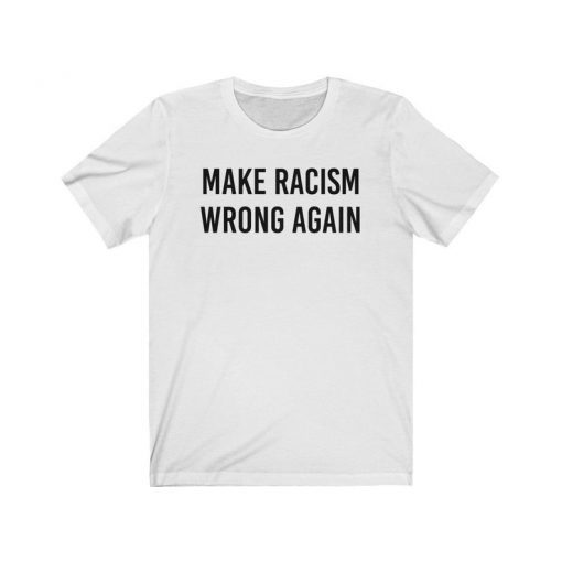 Make Racism Wrong Again Shirt Anti Trump Shirt No Human Is Illegal Shirt