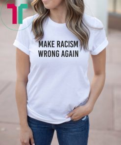 Make Racism Wrong Again Shirt Anti Trump Shirt No Human Is Illegal Tee Shirts