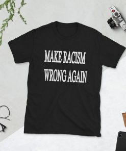 Make Racism Wrong Again Shirt Anti Trump shirt Stop Racism Make America Great Again Style Shirts