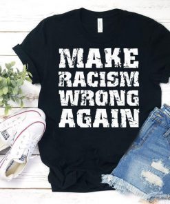 Make Racism Wrong Again Shirt Political Anti Trump T-Shirts