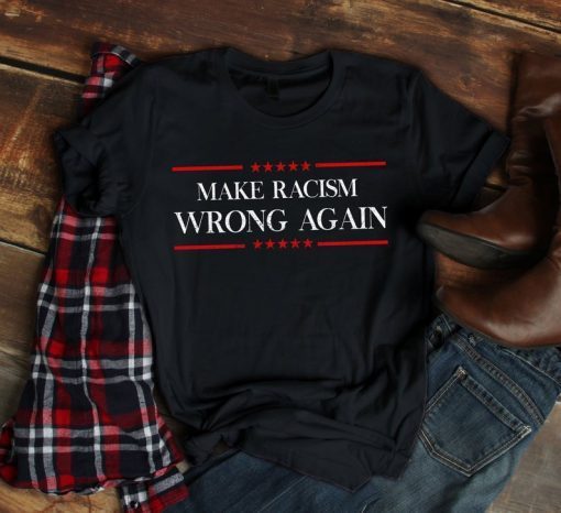 Make Racism Wrong Again Shirt Political Anti Trump T-Shirt